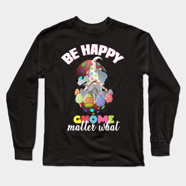 be happy gnome matter what, easter gnome, easter eggs, happy easter gnome Long Sleeve T-Shirt by Mr_tee